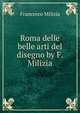 Roma delle belle arti del disegno by F. Milizia., Francesco Milizia 