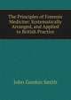 The Principles of Forensic Medicine: Systematically Arranged, and Applied to British Practice, John Gordon Smith 