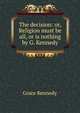 The decision: or, Religion must be all, or is nothing by G. Kennedy., Kennedy Grace 
