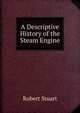 A Descriptive History of the Steam Engine, Robert Stuart 