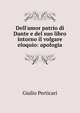 Dell'amor patrio di Dante e del suo libro intorno il volgare eloquio: apologia, Giulio Perticari 