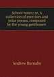 School hours; or, A collection of exercises and prize poems, composed by the young gentlemen ., Andrew Burnaby 