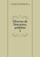 OEuvres de Descartes, publiees. 2, Rene Descartes 