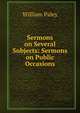 Sermons on Several Subjects: Sermons on Public Occasions, William Paley 