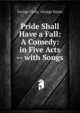 Pride Shall Have a Fall: A Comedy: in Five Acts -- with Songs, Croly George 