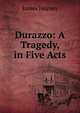 Durazzo: A Tragedy, in Five Acts, James Haynes 