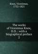 The works of Vicesimus Knox, D.D. : with a biographical preface. 2, Knox, Vicesimus, 1752-1821 