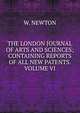 THE LONDON JOURNAL OF ARTS AND SCIENCES; CONTAINING REPORTS OF ALL NEW PATENTS. VOLUME VI., W. Newton 