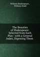 The Beauties of Shakespeare: Selected from Each Play : with a General Index, Digesting Them ., Уильям Шекспир 
