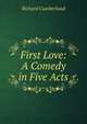 First Love: A Comedy in Five Acts, Cumberland Richard 