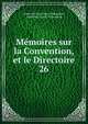 Mmoires sur la Convention, et le Directoire. 26, comte Antoine-Claire Thibaudeau, A[ntoine] C [lair] Thibaudeau 