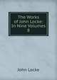 The Works of John Locke: In Nine Volumes. 8, John Locke 