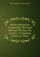 Welsh Minstrelsy: Containing The Land Beneath the Sea, Or, Cantrev Y Gwaelod, a Poem in Three ., Thomas Jeffery Llewelyn Prichard 