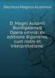 D. Magni Ausonii Burdigalensis Opera omnia: ex editione Bipontina, cum notis et interpretatione ., Decimus Magnus Ausonius 