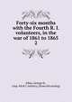Forty-six months with the Fourth R. I. volunteers, in the war of 1861 to 1865. 2, Allen, George H., corp. 4th R.I. infantry. [from old catalog] 