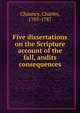 Five dissertations on the Scripture account of the fall, andits consequences, Chauncy, Charles, 1705-1787 