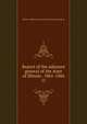 Report of the adjutant general of the state of Illinois . 1861-1866. 11, Illinois. Military and naval dept. [from old catalog] 