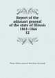 Report of the adjutant general of the state of Illinois . 1861-1866. 12, Illinois. Military and naval dept. [from old catalog] 