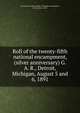 Roll of the twenty-fifth national encampment, (silver anniversary) G. A. R., Detroit, Michigan, August 5 and 6, 1891, Grand army of the republic. National encampment, 25th, Detroit, 1891 