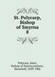 St. Polycarp, Bishop of Smyrna. 8, Polycarp, Saint, Bishop of Smyrna,Jackson, Blomfield, 1839-1906 