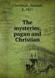 The mysteries, pagan and Christian, Cheetham, Samuel, b. 1827 