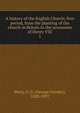 A history of the English Church; first period, from the planting of the church in Britain to the accesssion of Henry VIII. 1, Perry, G. G. (George Gresley), 1820-1897 