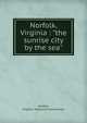 Norfolk, Virginia : "the sunrise city by the sea", Norfolk, Virginia. Industrial Commission 