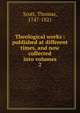 Theological works : published at different times, and now collected into volumes. 2, Scott, Thomas, 1747-1821 