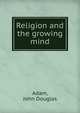 Religion and the growing mind, Adam, John Douglas 