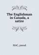 The Englishman in Canada, a satire, J. T . McAdam 