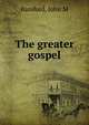 The greater gospel, John M. Bamford 