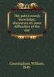 The path towards knowledge; discourses on some difficulties of the day, Cunningham, William, 1849- 