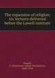 The expansion of religion; six lectures delivered before the Lowell institute, Donald, E. Winchester (Elijah Winchester), 1848-1904 
