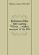 Remains of the Rev. Carlos Wilcox . : with a memoir of his life, Wilcox, Carlos, 1794-1827 