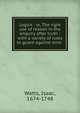 Logick : or, The right use of reason in the enquiry after truth : with a variety of rules to guard against error ., Watts, Isaac 