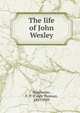 The life of John Wesley, Winchester, C. T. (Caleb Thomas), 1847-1920 