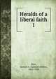 Heralds of a liberal faith. 1, Eliot, Samuel A. (Samuel Atkins), 1862-1950 