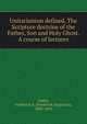 Unitarianism defined. The Scripture doctrine of the Father, Son and Holy Ghost. A course of lectures, Farley, Frederick A. (Frederick Augustus), 1800-1892 