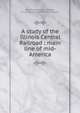 A study of the Illinois Central Railroad : main line of mid-America, Harriman Ripley &amp; Company, Inc,Illinois Central Railroad Company 