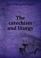The catechism and liturgy, John Pilkington Norris 