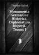 Monumenta Germaniae Historica. Diplomatum imperii. Tomus I, Theodor Sickel 