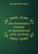 An elementary treatise on geometrical conic sections, George Richardson 