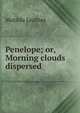 Penelope; or, Morning clouds dispersed, Matilda Leathes 