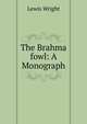 The Brahma fowl: A Monograph, Wright, Lewis, 1838-1905 