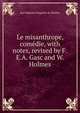 Le misanthrope, comedie, with notes, revised by F.E.A. Gasc and W. Holmes, Jean Baptiste Poquelin de Moliere 