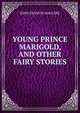 YOUNG PRINCE MARIGOLD, AND OTHER FAIRY STORIES, John Francis Maguire 
