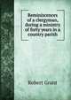 Reminiscences of a clergyman, during a ministry of forty years in a country parish, Grant Robert 
