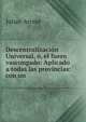 Descentralizacion Universal, o, el fuero vascongado: Aplicado a todas las provincias: con un ., Julian Arrese 