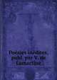 Poesies inedites, publ. par V. de Lamartine, Adphonse Marie L. de Prat de Lamartine 