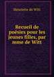 Recueil de poesies pour les jeunes filles, par mme de Witt, Henriette de Witt 
